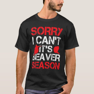 Mens Sorry I Cant Its Beaver Season Beaver T-Shirt
