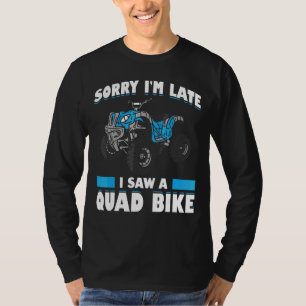 Mens Sorry I'm Late I Saw A Quad Bike Quad Bike At T-Shirt