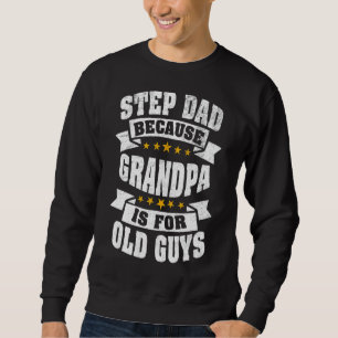 Mens Step Dad Because Grandpa Is For Old Guys Da Sweatshirt