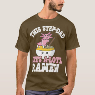 Mens Step-dad Ramen Axolotl Pun This Step-dad Eats T-Shirt