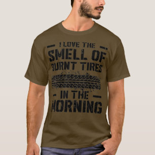 Mens Street Drag Racer I Love The Smeel Of Burnt T-Shirt