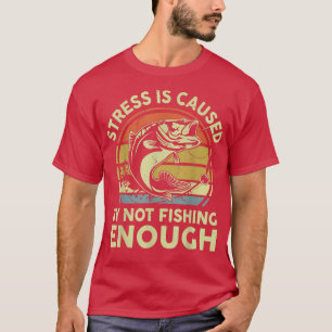Mens Stress Is Caused By Not Fishing Enough Funny  T-Shirt