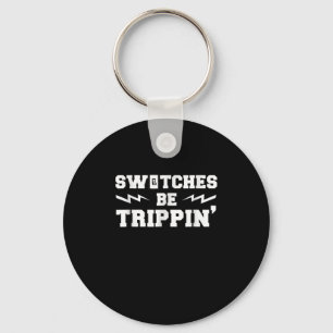 Mens Switches Be Trippin Funny Electrician Gift Keychain