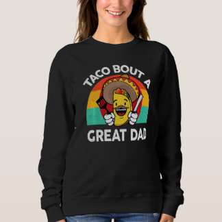 Mens Taco Dad Taco Bout A Great Dad Mexican Food Sweatshirt
