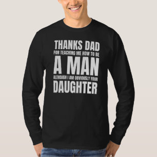 Mens Thank You Dad For Teaching Me How To Be A Man T-Shirt