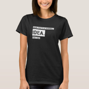 Mens That's A Horrible Idea What Time T-Shirt