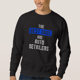 Mens The Best Dads Are Auto Detailers Car Auto Det Sweatshirt