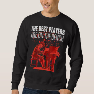 Mens The Best Players Are On The Bench   Piano Pla Sweatshirt