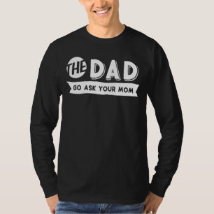 Mens The Dad Go Ask Your Mom Great Father's Day Id T-Shirt