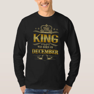 Mens The King Was Born On December Birthday For M T-Shirt