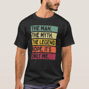 Mens The Man The Myth The Legend Nope It's Only Me T-Shirt