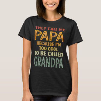 Mens They Call Me Papa Because I'm Too Cool To Be  T-Shirt