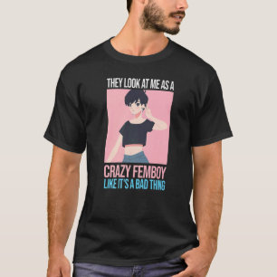 Mens they look at me as a crazy femboy Femboys Fem T-Shirt