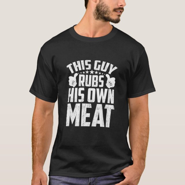 Mens This Guy Rubs His Own Meat BBQ Dad Barbecue F T-Shirt (Front)