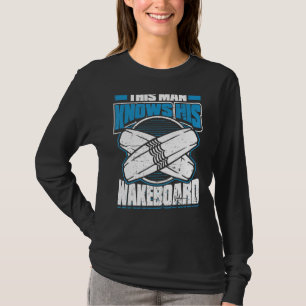Mens This Man Knows His Wakeboard  Wakeboarder Wak T-Shirt