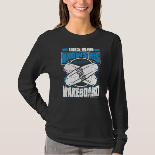 Mens This Man Knows His Wakeboard Wakeboarder Wak T-Shirt