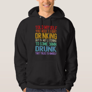 Mens Told Myself You Need To Quit Drinking But I'm Hoodie