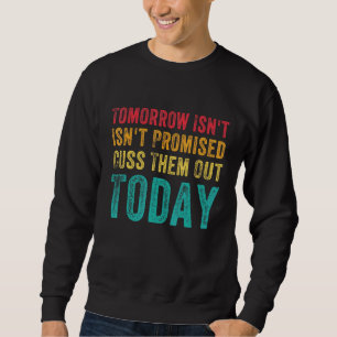 Mens Tomorrow Isnt Promised Cuss Them Out Today Me Sweatshirt