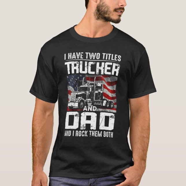 Mens Trucker Dad I Have Two Titles Trucker And Dad T-Shirt (Front)