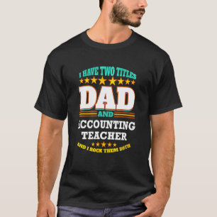 Mens Two Titles Dad & Accounting Teacher I Rock th T-Shirt