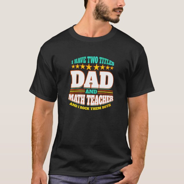 Mens Two Titles Dad & Math Teacher I Rock them Bot T-Shirt (Front)