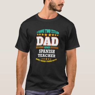 Mens Two Titles Dad & Spanish Teacher I Rock them T-Shirt