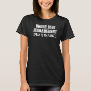 Mens Under New Management Speak to my Fiancee   T-Shirt