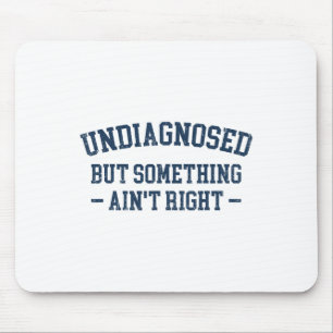 Mens Undiagnosed But Something Ain't Right Funny U Mouse Pad