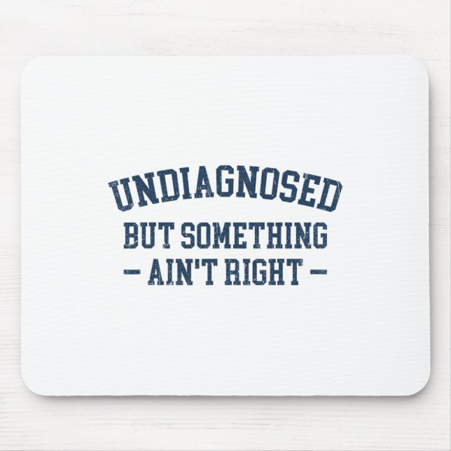 Mens Undiagnosed But Something Ain't Right Funny U Mouse Pad (Front)