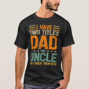 Mens Vintage Style I Have Two Titles Dad And Uncle T-Shirt