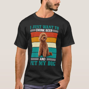 Mens Want To Drink Beer And Pet My Dog Toy Poodle  T-Shirt