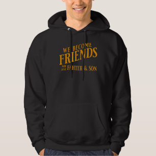 Mens We Become Friends Not Just Father And Son Gla Hoodie