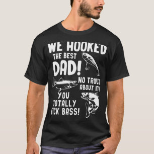 Mens We Hooked The Best Dad No Trout About It You  T-Shirt