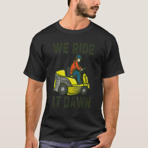Mens We Ride At Dawn Lawnmower  Lawn Mowing Dad Ya T-Shirt