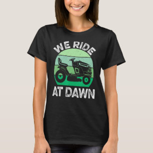 Mens We Ride At Dawn Lawnmower  Lawn Mowing Dad Ya T-Shirt