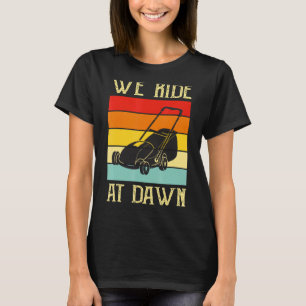 Mens We Ride At Dawn Lawnmower Lawn Mowing Dad Ya T-Shirt