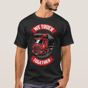 Mens We Truck Together  Freighter Truck Driver Tru T-Shirt