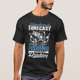 Mens Weekend Forecast Fishing Chance of Drinking F T-Shirt