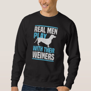 Mens Weiner Dog Real Men Play With Their Sweatshirt