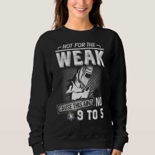 Mens Welder For Men Welding Work Not For The Weak Sweatshirt