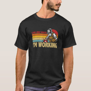Mens Welder Look Away Mortal I'm Working Welding T-Shirt