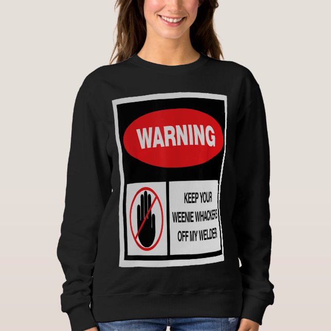 Mens Welding Warning Keep Your Weenie Whackers Of  Sweatshirt (Front)