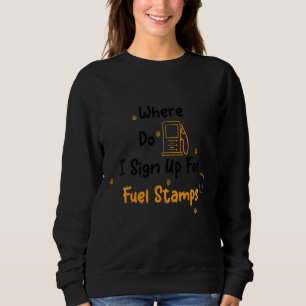 Mens Where Do I Sign Up For Fuel Stamps Sweatshirt