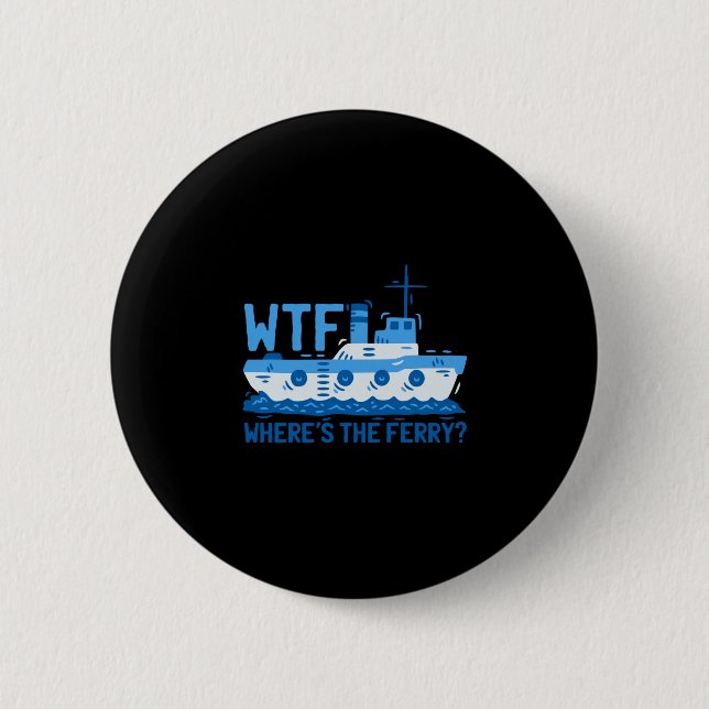 Mens where's the ferry_ ferry boat ship 2 inch round button (Front)