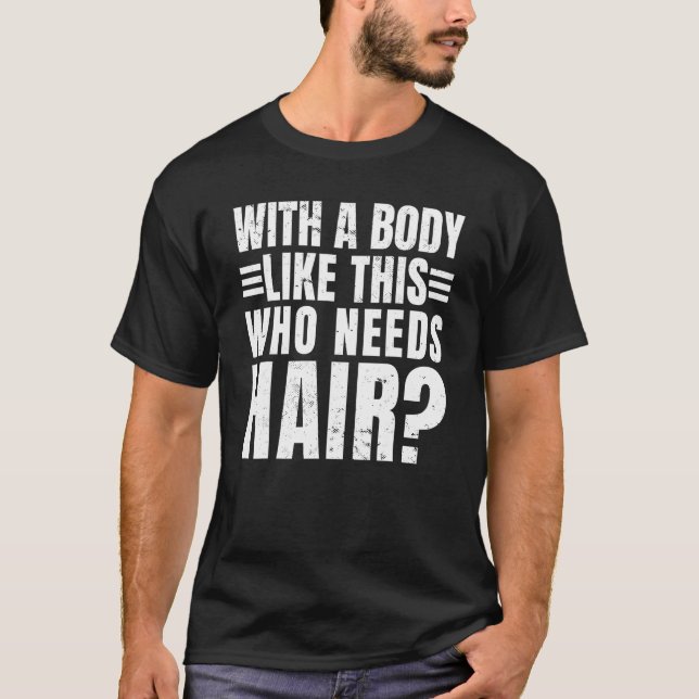 Mens with A Body Like This Who Needs Hair  Balding T-Shirt (Front)