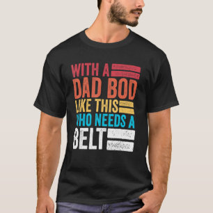 Mens With A Dad Bod Like This Who Needs A Belt Vin T-Shirt