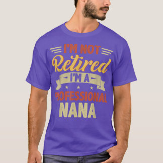 Mens Womens I'm Not Retired I'm A Professional Nan T-Shirt