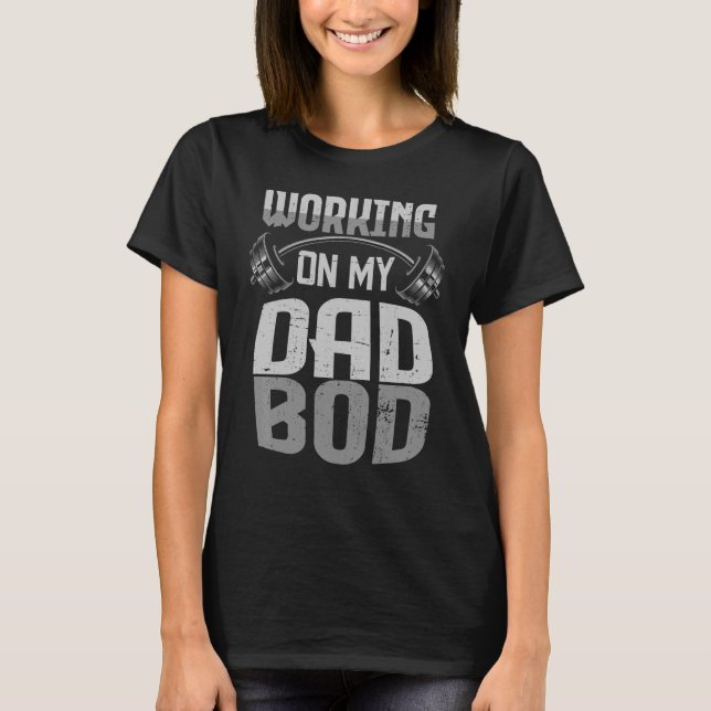 Mens Working On My Dad Bod  Gym Daddy Jokes Papa H T-Shirt (Front)