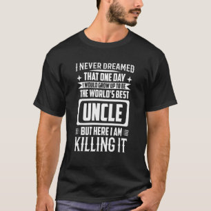 Mens Worlds Best Uncle Ever  I Never Dreamed Being T-Shirt