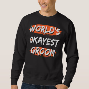 Mens World's Okayest Groom Sayings Sarcastic Fian Sweatshirt